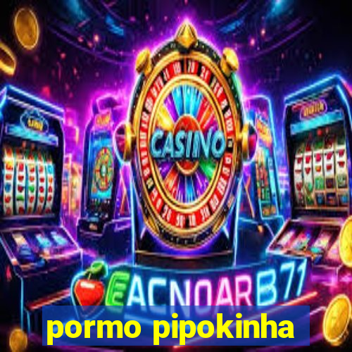 pormo pipokinha